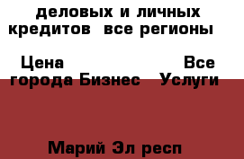 деловых и личных кредитов (все регионы) › Цена ­ 2 000 000 000 - Все города Бизнес » Услуги   . Марий Эл респ.
